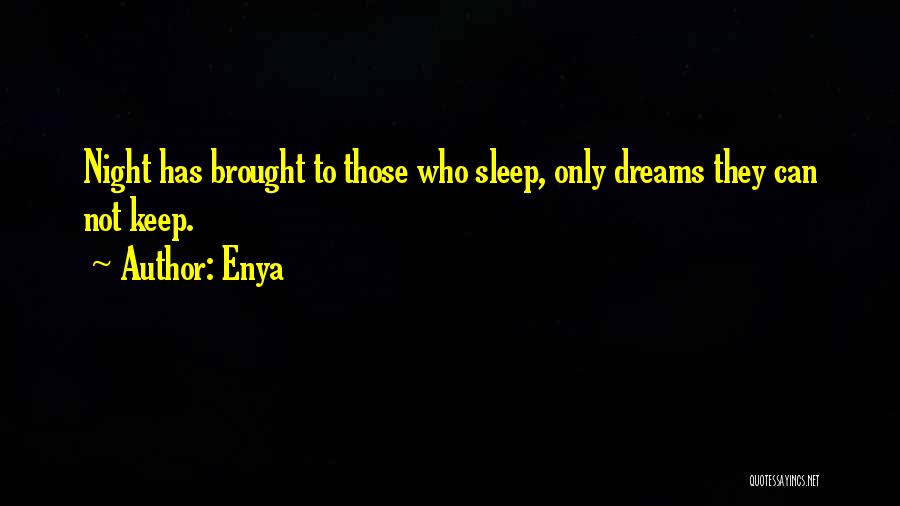 Enya Quotes: Night Has Brought To Those Who Sleep, Only Dreams They Can Not Keep.