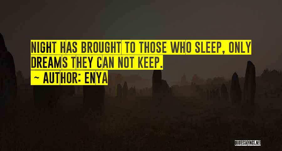 Enya Quotes: Night Has Brought To Those Who Sleep, Only Dreams They Can Not Keep.