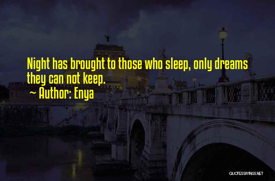 Enya Quotes: Night Has Brought To Those Who Sleep, Only Dreams They Can Not Keep.