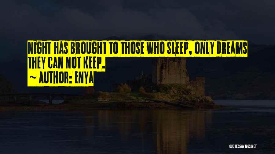 Enya Quotes: Night Has Brought To Those Who Sleep, Only Dreams They Can Not Keep.