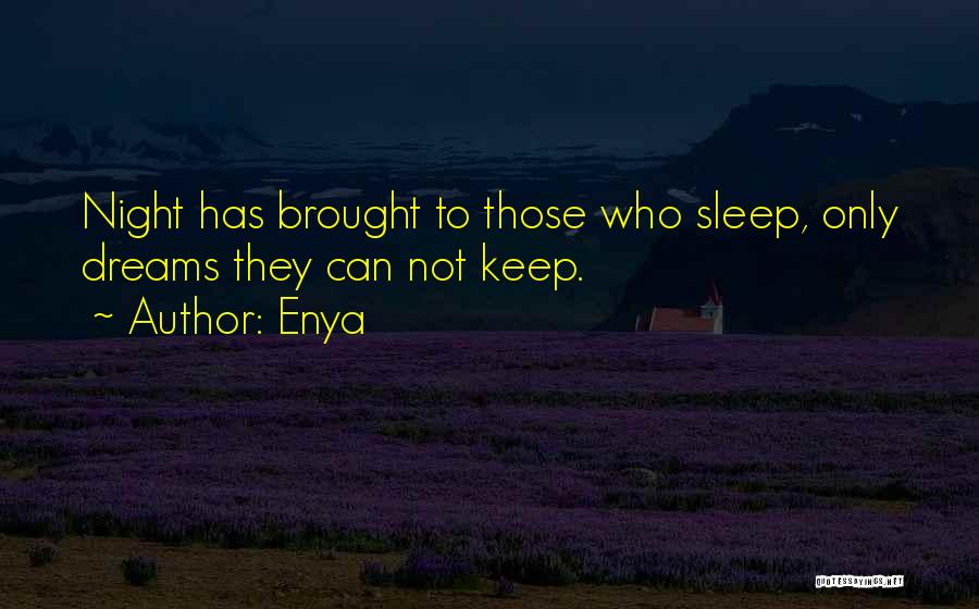 Enya Quotes: Night Has Brought To Those Who Sleep, Only Dreams They Can Not Keep.