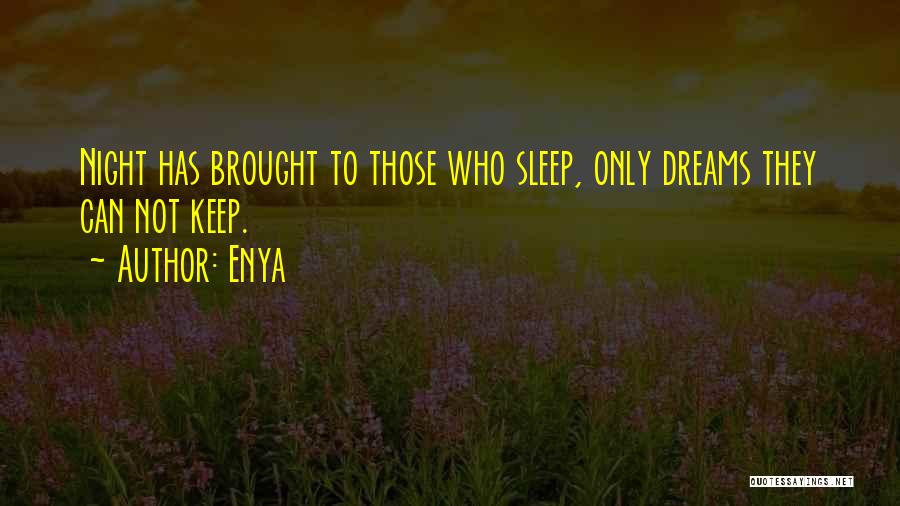 Enya Quotes: Night Has Brought To Those Who Sleep, Only Dreams They Can Not Keep.