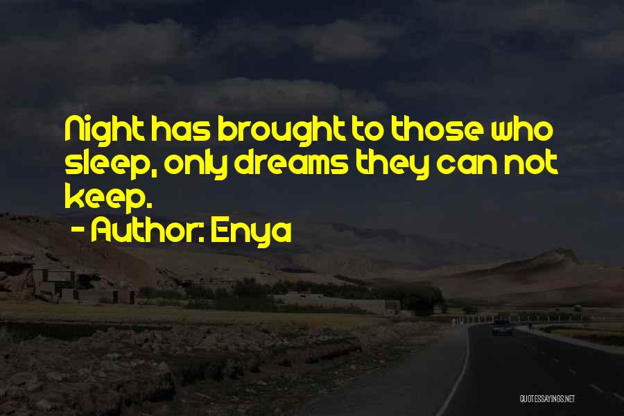 Enya Quotes: Night Has Brought To Those Who Sleep, Only Dreams They Can Not Keep.