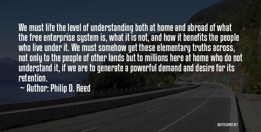 Philip D. Reed Quotes: We Must Life The Level Of Understanding Both At Home And Abroad Of What The Free Enterprise System Is, What