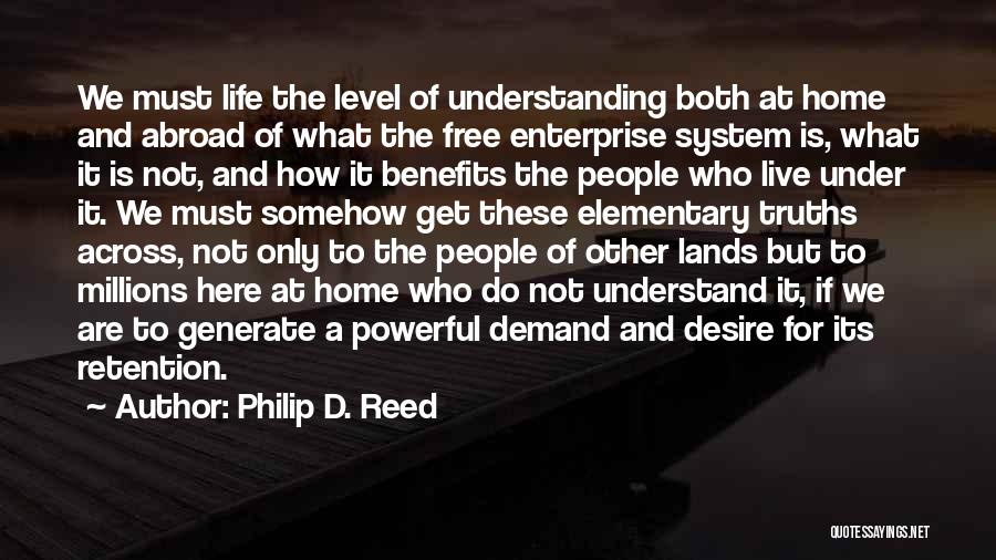Philip D. Reed Quotes: We Must Life The Level Of Understanding Both At Home And Abroad Of What The Free Enterprise System Is, What