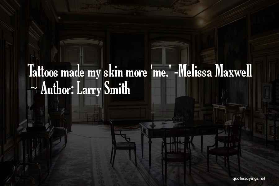 Larry Smith Quotes: Tattoos Made My Skin More 'me.' -melissa Maxwell