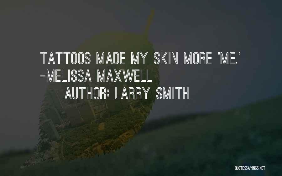 Larry Smith Quotes: Tattoos Made My Skin More 'me.' -melissa Maxwell