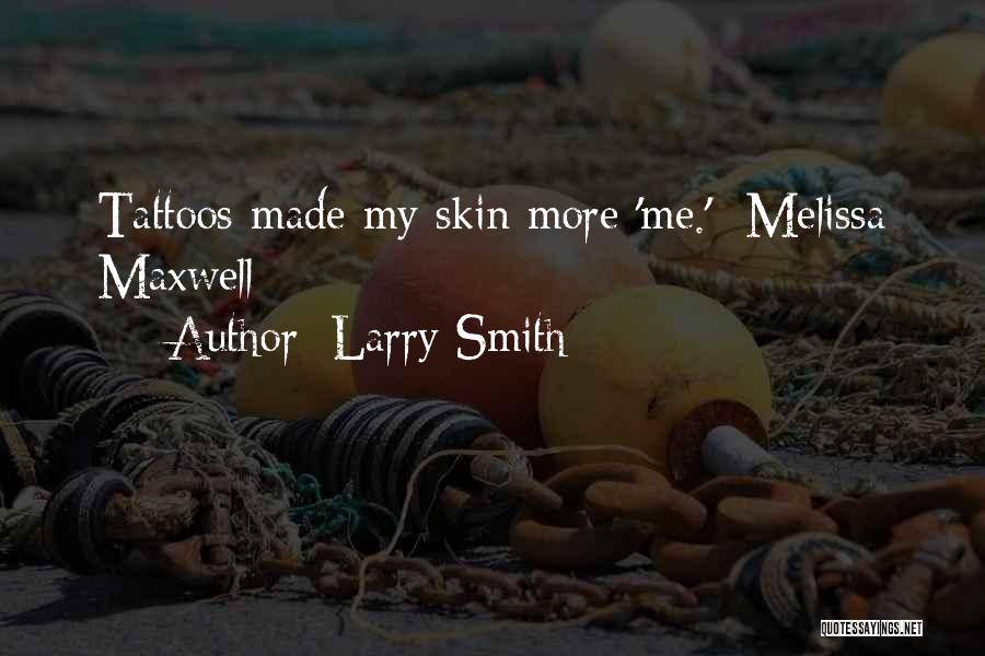 Larry Smith Quotes: Tattoos Made My Skin More 'me.' -melissa Maxwell