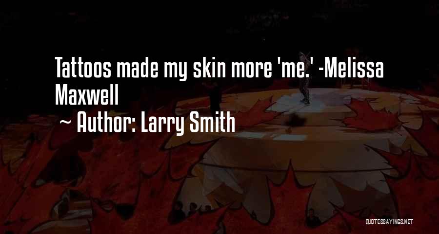 Larry Smith Quotes: Tattoos Made My Skin More 'me.' -melissa Maxwell