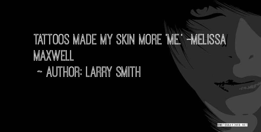Larry Smith Quotes: Tattoos Made My Skin More 'me.' -melissa Maxwell