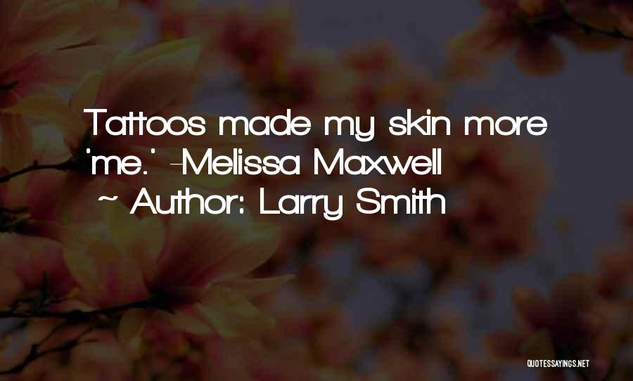 Larry Smith Quotes: Tattoos Made My Skin More 'me.' -melissa Maxwell