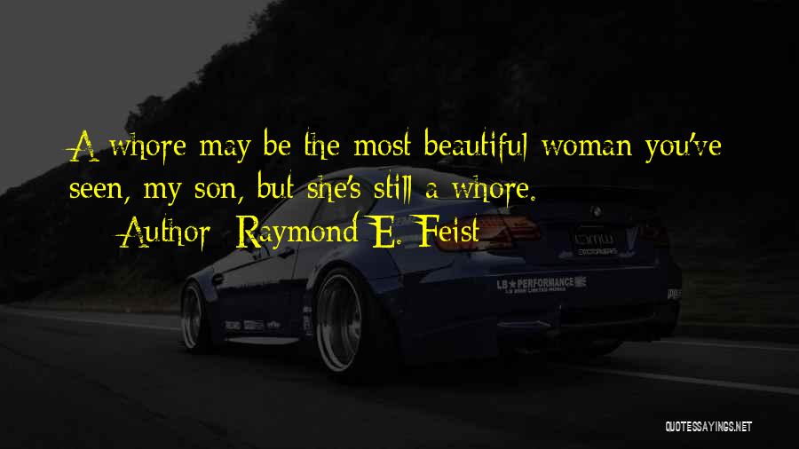 Raymond E. Feist Quotes: A Whore May Be The Most Beautiful Woman You've Seen, My Son, But She's Still A Whore.