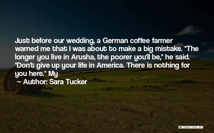 Sara Tucker Quotes: Just Before Our Wedding, A German Coffee Farmer Warned Me That I Was About To Make A Big Mistake. The