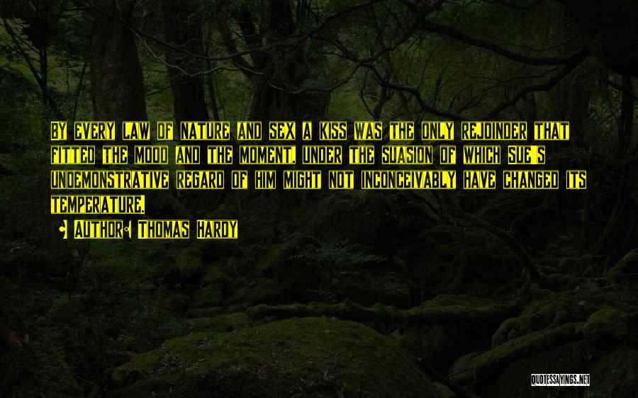 Thomas Hardy Quotes: By Every Law Of Nature And Sex A Kiss Was The Only Rejoinder That Fitted The Mood And The Moment,