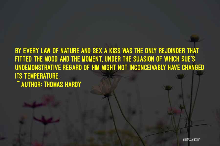 Thomas Hardy Quotes: By Every Law Of Nature And Sex A Kiss Was The Only Rejoinder That Fitted The Mood And The Moment,