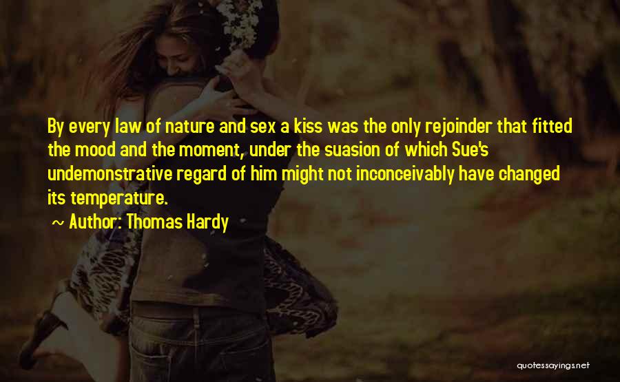 Thomas Hardy Quotes: By Every Law Of Nature And Sex A Kiss Was The Only Rejoinder That Fitted The Mood And The Moment,