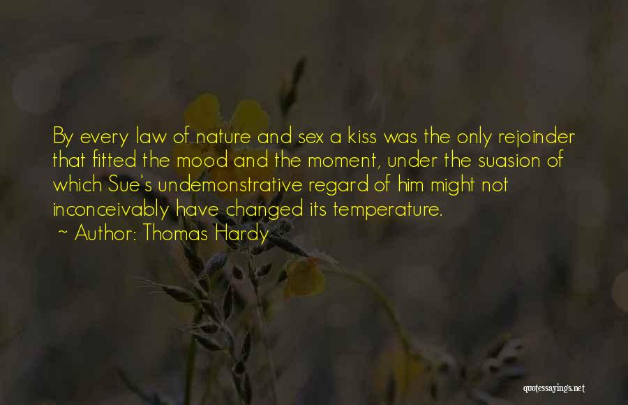 Thomas Hardy Quotes: By Every Law Of Nature And Sex A Kiss Was The Only Rejoinder That Fitted The Mood And The Moment,