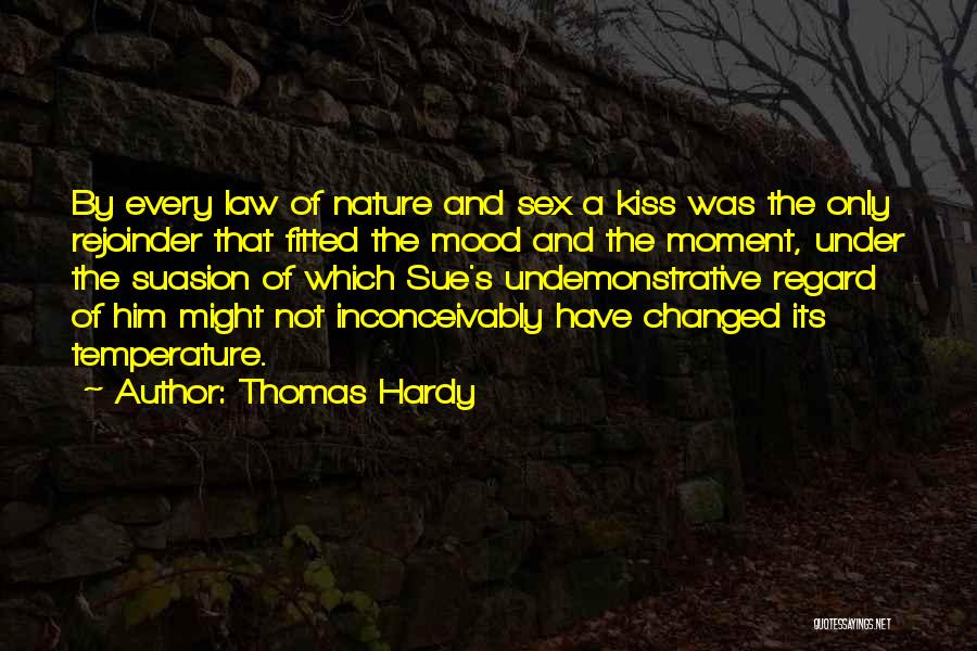 Thomas Hardy Quotes: By Every Law Of Nature And Sex A Kiss Was The Only Rejoinder That Fitted The Mood And The Moment,