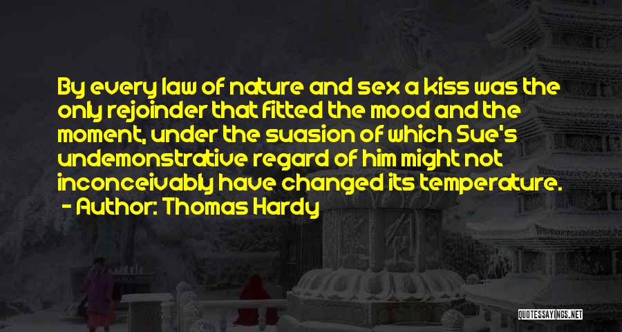 Thomas Hardy Quotes: By Every Law Of Nature And Sex A Kiss Was The Only Rejoinder That Fitted The Mood And The Moment,