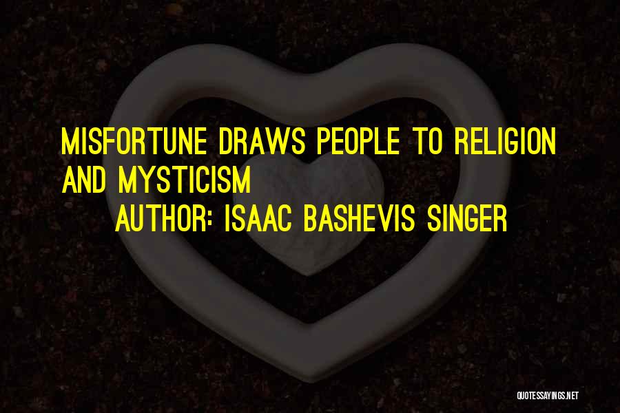 Isaac Bashevis Singer Quotes: Misfortune Draws People To Religion And Mysticism