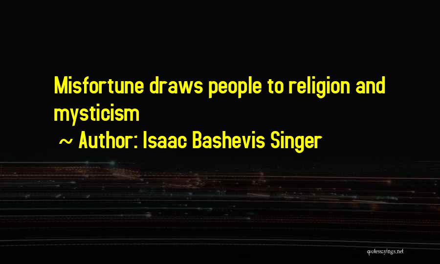 Isaac Bashevis Singer Quotes: Misfortune Draws People To Religion And Mysticism