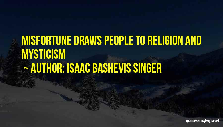 Isaac Bashevis Singer Quotes: Misfortune Draws People To Religion And Mysticism