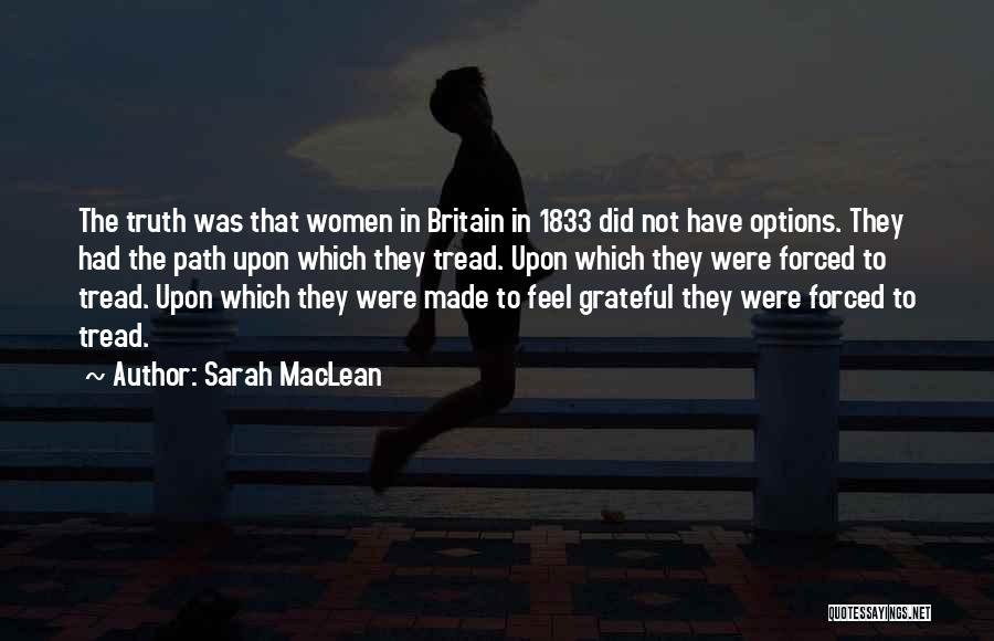 Sarah MacLean Quotes: The Truth Was That Women In Britain In 1833 Did Not Have Options. They Had The Path Upon Which They