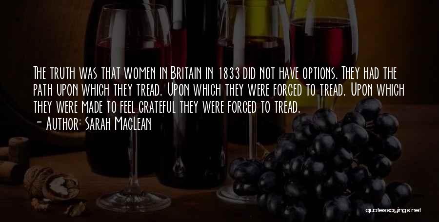 Sarah MacLean Quotes: The Truth Was That Women In Britain In 1833 Did Not Have Options. They Had The Path Upon Which They