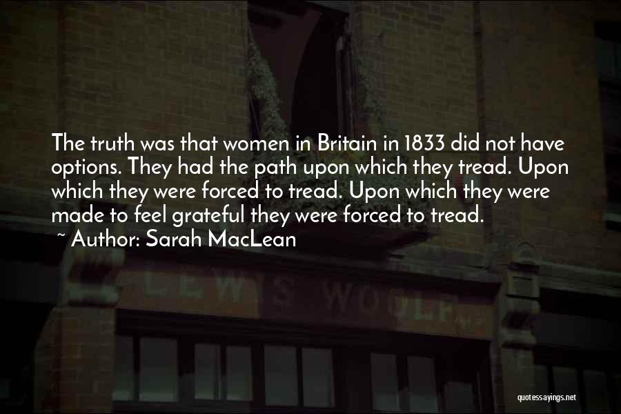 Sarah MacLean Quotes: The Truth Was That Women In Britain In 1833 Did Not Have Options. They Had The Path Upon Which They