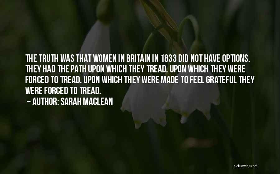 Sarah MacLean Quotes: The Truth Was That Women In Britain In 1833 Did Not Have Options. They Had The Path Upon Which They