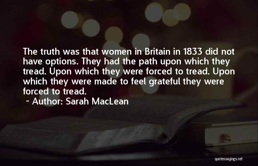 Sarah MacLean Quotes: The Truth Was That Women In Britain In 1833 Did Not Have Options. They Had The Path Upon Which They