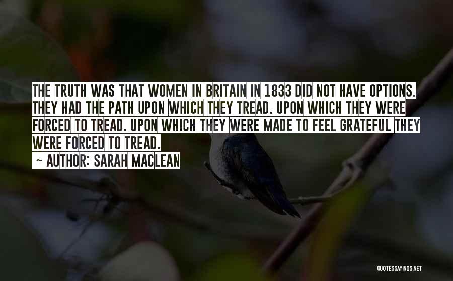 Sarah MacLean Quotes: The Truth Was That Women In Britain In 1833 Did Not Have Options. They Had The Path Upon Which They