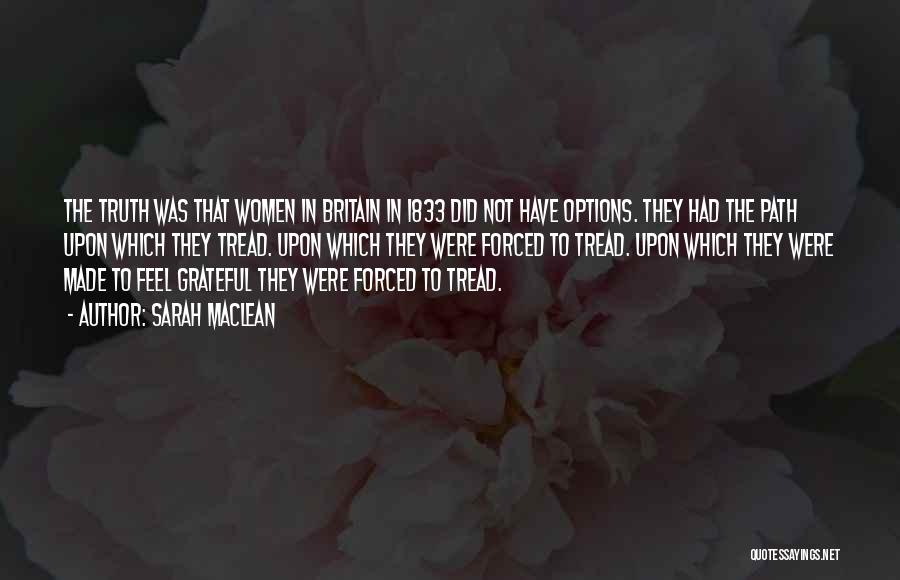 Sarah MacLean Quotes: The Truth Was That Women In Britain In 1833 Did Not Have Options. They Had The Path Upon Which They