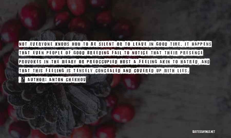 Anton Chekhov Quotes: Not Everyone Knows How To Be Silent Or To Leave In Good Time. It Happens That Even People Of Good