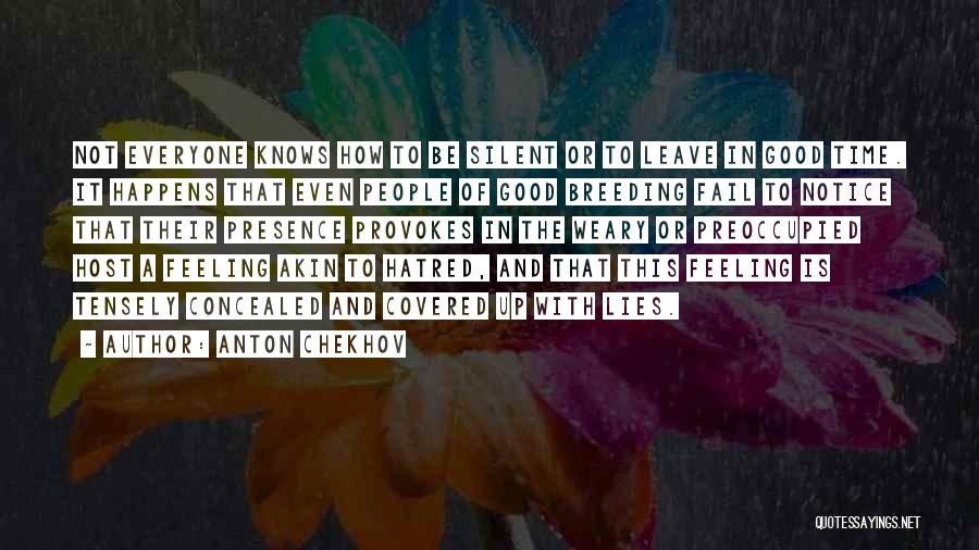 Anton Chekhov Quotes: Not Everyone Knows How To Be Silent Or To Leave In Good Time. It Happens That Even People Of Good