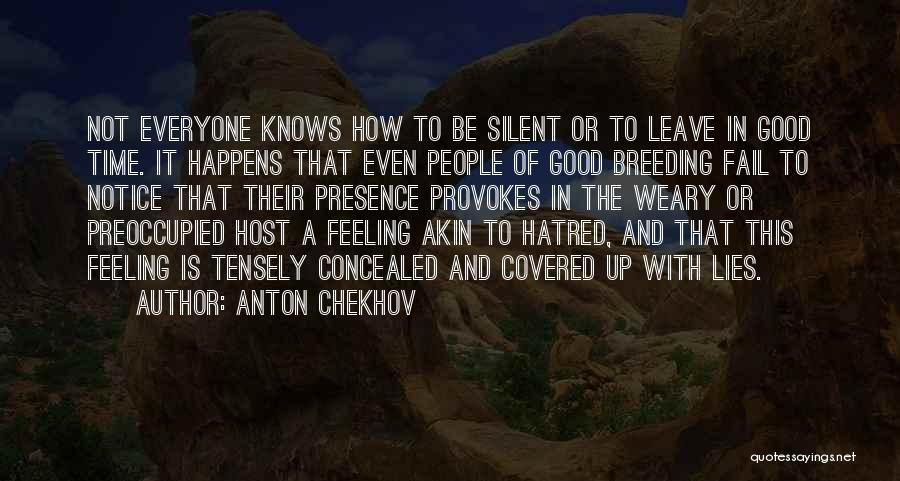 Anton Chekhov Quotes: Not Everyone Knows How To Be Silent Or To Leave In Good Time. It Happens That Even People Of Good