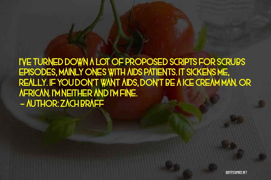 Zach Braff Quotes: I've Turned Down A Lot Of Proposed Scripts For Scrubs Episodes, Mainly Ones With Aids Patients. It Sickens Me, Really.