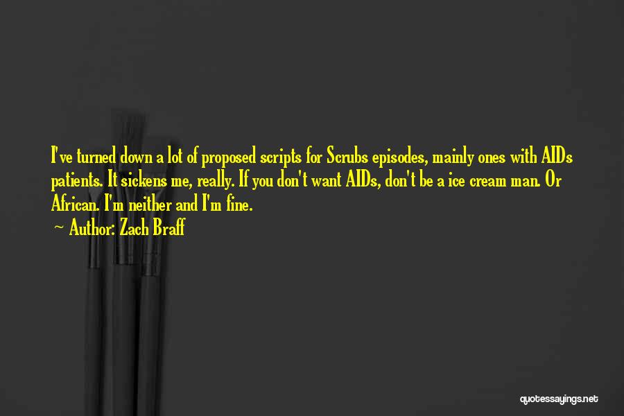 Zach Braff Quotes: I've Turned Down A Lot Of Proposed Scripts For Scrubs Episodes, Mainly Ones With Aids Patients. It Sickens Me, Really.