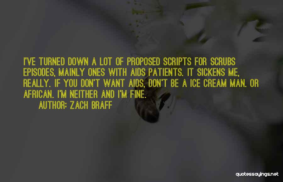 Zach Braff Quotes: I've Turned Down A Lot Of Proposed Scripts For Scrubs Episodes, Mainly Ones With Aids Patients. It Sickens Me, Really.