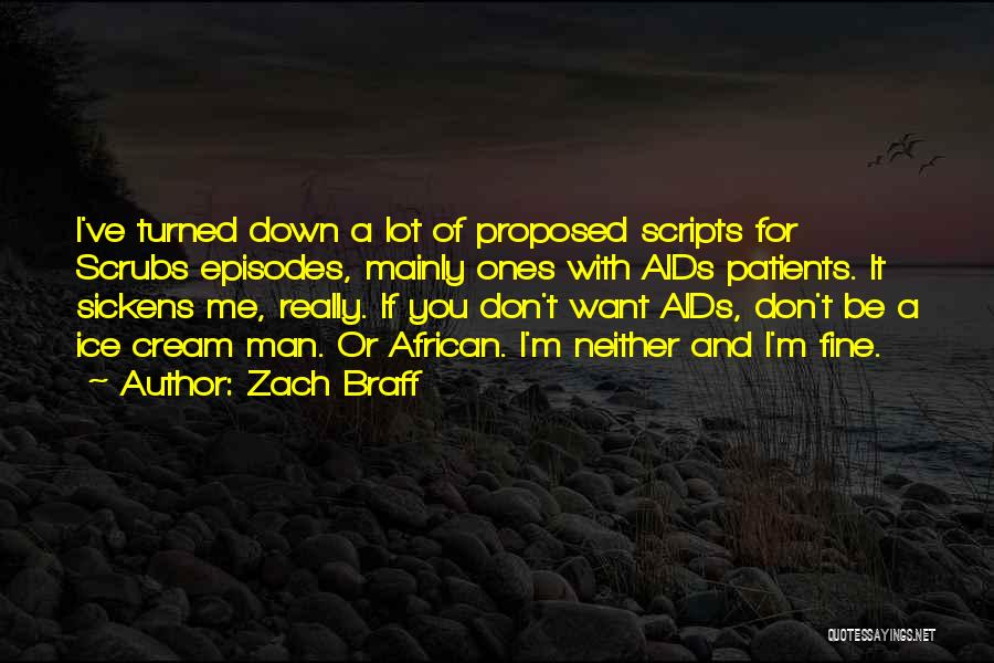 Zach Braff Quotes: I've Turned Down A Lot Of Proposed Scripts For Scrubs Episodes, Mainly Ones With Aids Patients. It Sickens Me, Really.