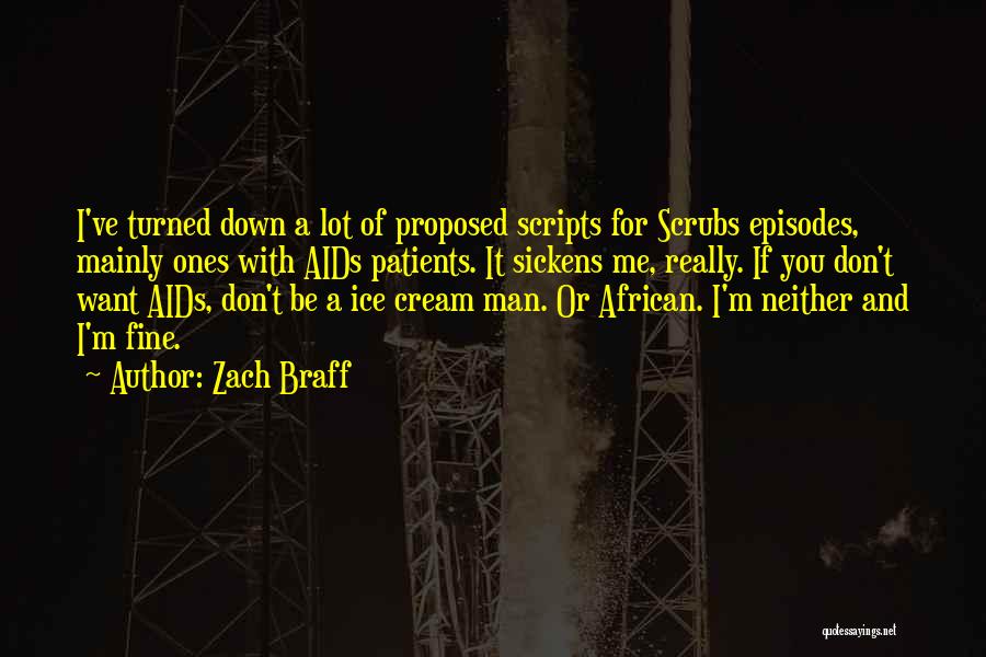 Zach Braff Quotes: I've Turned Down A Lot Of Proposed Scripts For Scrubs Episodes, Mainly Ones With Aids Patients. It Sickens Me, Really.