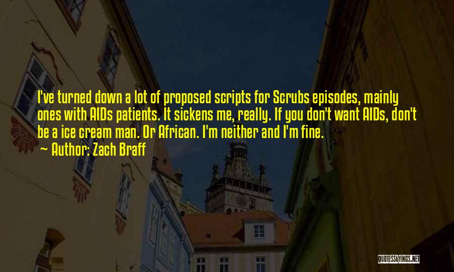 Zach Braff Quotes: I've Turned Down A Lot Of Proposed Scripts For Scrubs Episodes, Mainly Ones With Aids Patients. It Sickens Me, Really.