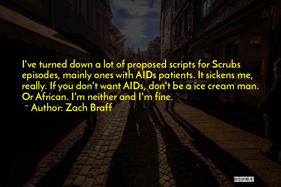 Zach Braff Quotes: I've Turned Down A Lot Of Proposed Scripts For Scrubs Episodes, Mainly Ones With Aids Patients. It Sickens Me, Really.