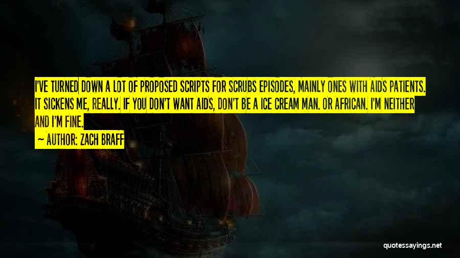 Zach Braff Quotes: I've Turned Down A Lot Of Proposed Scripts For Scrubs Episodes, Mainly Ones With Aids Patients. It Sickens Me, Really.