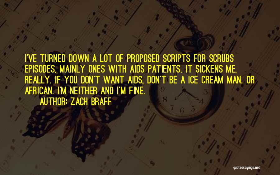 Zach Braff Quotes: I've Turned Down A Lot Of Proposed Scripts For Scrubs Episodes, Mainly Ones With Aids Patients. It Sickens Me, Really.