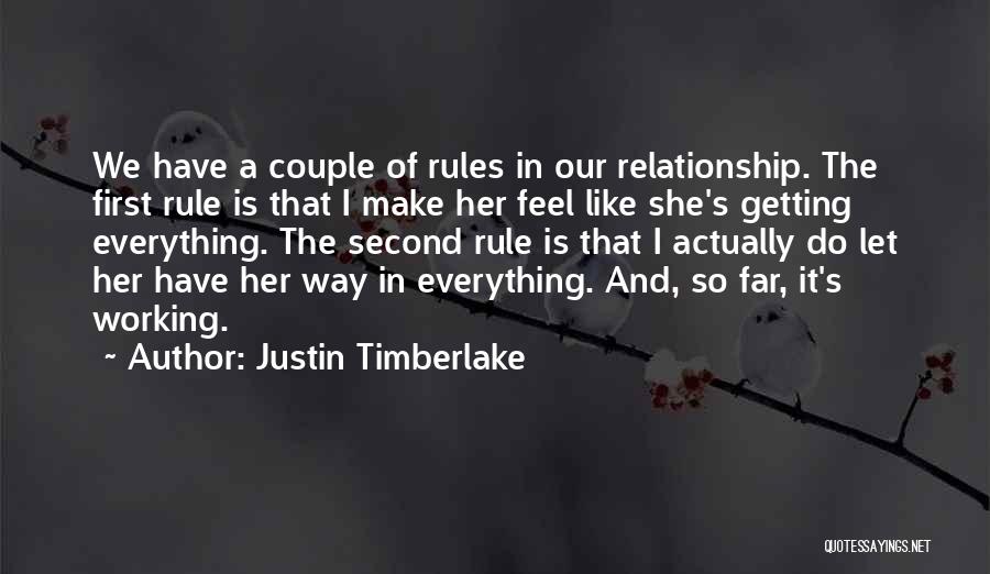 Justin Timberlake Quotes: We Have A Couple Of Rules In Our Relationship. The First Rule Is That I Make Her Feel Like She's