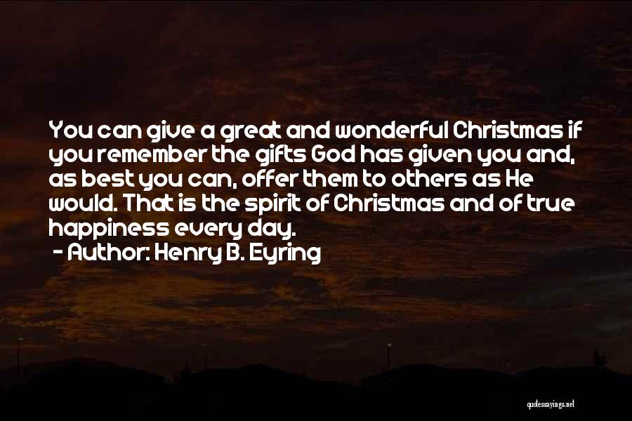 Henry B. Eyring Quotes: You Can Give A Great And Wonderful Christmas If You Remember The Gifts God Has Given You And, As Best