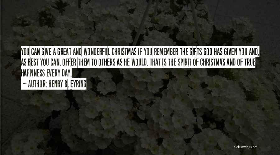 Henry B. Eyring Quotes: You Can Give A Great And Wonderful Christmas If You Remember The Gifts God Has Given You And, As Best