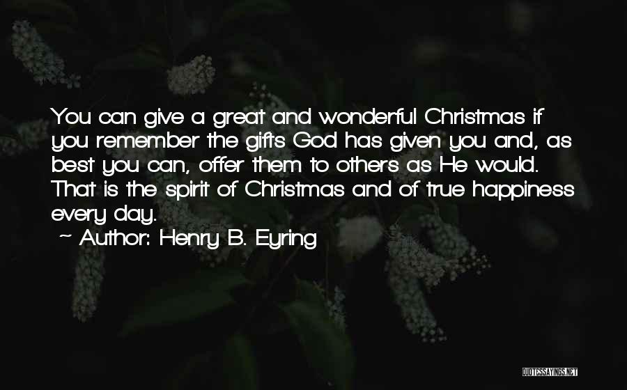 Henry B. Eyring Quotes: You Can Give A Great And Wonderful Christmas If You Remember The Gifts God Has Given You And, As Best