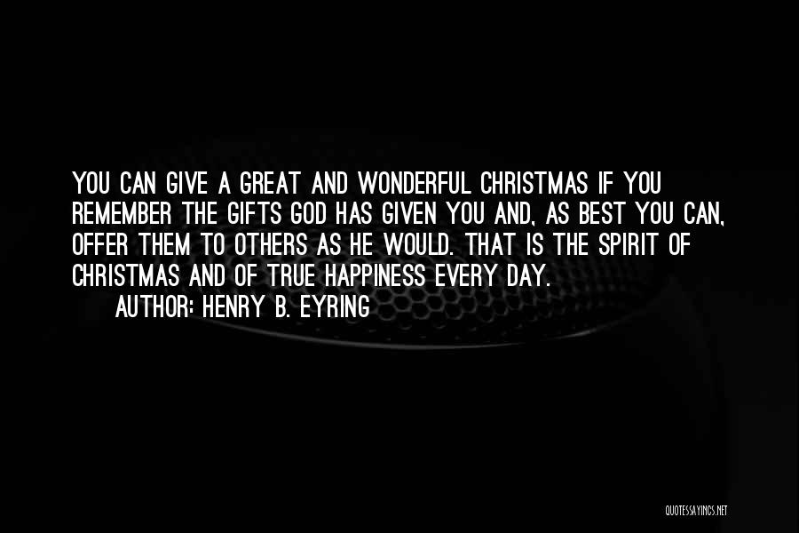 Henry B. Eyring Quotes: You Can Give A Great And Wonderful Christmas If You Remember The Gifts God Has Given You And, As Best